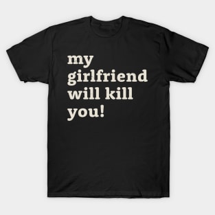 My girlfriend will kill you! Offensive T-Shirt
